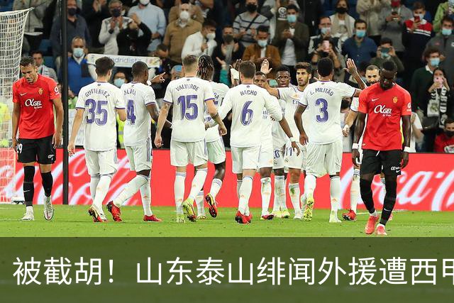 被截胡！山东泰山绯闻外援遭西甲豪门争抢，夏窗换外援又泡汤了